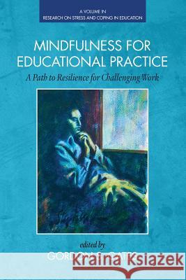 Mindfulness for Educational Practice: A Path to Resilience for Challenging Work Gordon S. Gates   9781623968151 Information Age Publishing - książka