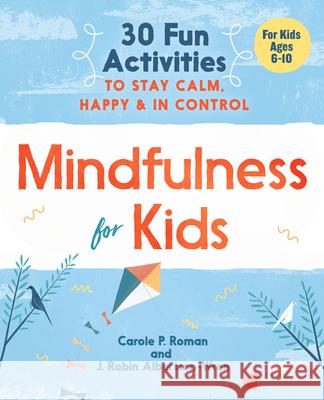 Mindfulness for Kids: 30 Fun Activities to Stay Calm, Happy, and in Control Carole P. Roman 9781641520850 Althea Press - książka