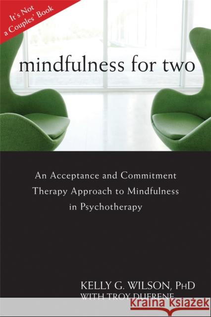 Mindfulness For Two: An Acceptance and Commitment Therapy Approach to Mindfulness in Psychotherapy Kelly G. Wilson 9781608822669 New Harbinger Publications - książka