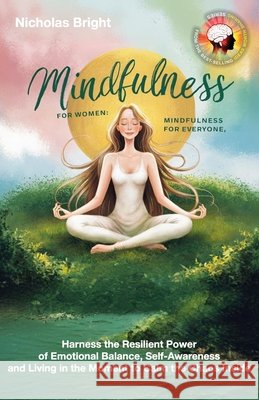 Mindfulness for Women; Mindfulness for Everyone: Harness the Resilient Power of Emotional Balance, Self-Awareness and Living in the Moment to Calm the Chaos Inside Nicholas Bright 9798329062908 Independently Published - książka
