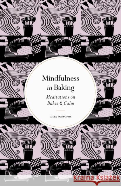 Mindfulness in Baking: Meditations on Bakes & Calm Julia Ponsonby 9780711288232 Quarto Publishing PLC - książka