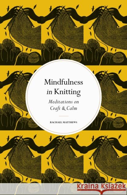 Mindfulness in Knitting: Meditations on Craft & Calm Rachael Matthews 9780711288218 Quarto Publishing PLC - książka