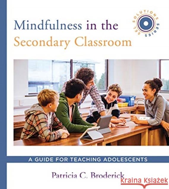 Mindfulness in the Secondary Classroom: A Guide for Teaching Adolescents (Sel Solutions Series) Patricia C. Broderick 9780393713138 W. W. Norton & Company - książka