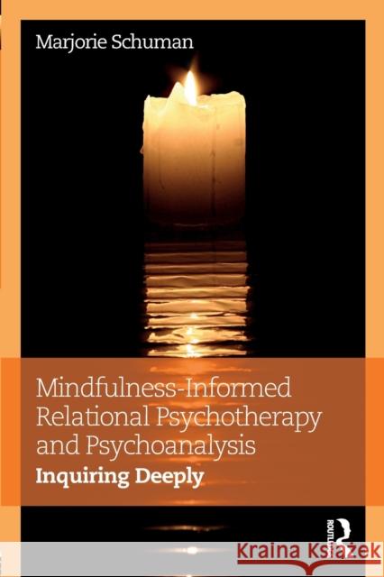 Mindfulness-Informed Relational Psychotherapy and Psychoanalysis: Inquiring Deeply Marjorie Schuman 9781138699359 Routledge - książka