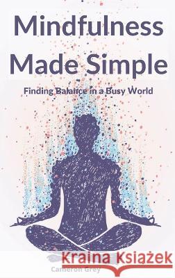 Mindfulness Made Simple Cameron Grey   9781914357558 BEST SELF PUBLISHING LTD - książka