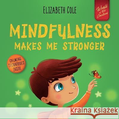 Mindfulness Makes Me Stronger: Kid's Book to Find Calm, Keep Focus and Overcome Anxiety (Children's Book for Boys and Girls) Elizabeth Cole Julia Kamenshikova  9781957457079 Elizabeth Cole - książka