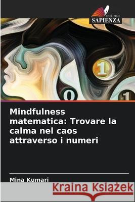 Mindfulness matematica: Trovare la calma nel caos attraverso i numeri Mina Kumari 9786207723379 Edizioni Sapienza - książka