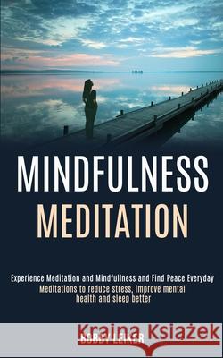 Mindfulness Meditation: Experience Meditation and Mindfulness and Find Peace Everyday (Meditations to Reduce Stress, Improve Mental Health and Bobby Leiker 9781989990872 Rob Miles - książka