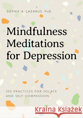 Mindfulness Meditations for Depression: 100 Practices for Solace and Self-Compassion Lazarus, Sophie A. 9781647398170 Rockridge Press - książka