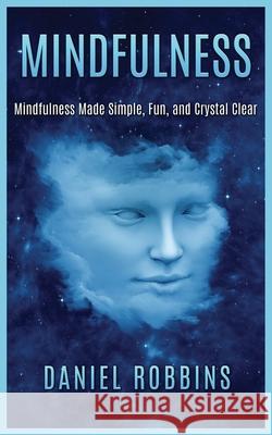 Mindfulness: Mindfulness Made Simple, Fun, and Crystal Clear Daniel Robbins 9781952964299 MGM Books - książka