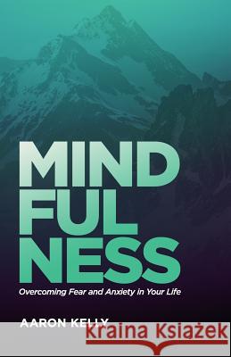 Mindfulness: Overcoming the Power of Fear and Anxiety Aaron Kelly 9781945793240 Sermon to Book - książka