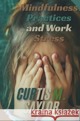 Mindfulness Practices and Work Stress Curtis M 9789066812932 Taj Associations - książka