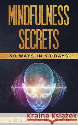 Mindfulness Secrets: 90 Ways In 90 Days Jose Johnson 9781089352648 Independently Published - książka