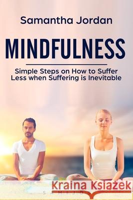 Mindfulness: Simple Steps on How to Suffer Less when Suffering is Inevitable Colin Jordan Samantha Jordan 9781691611591 Independently Published - książka