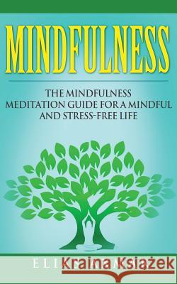 Mindfulness: The Mindfulness Meditation Guide for a Mindful and Stress-Free Life Elias Axmar 9781530209842 Createspace Independent Publishing Platform - książka
