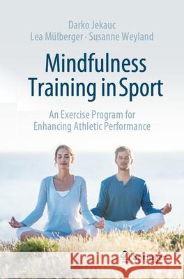 Mindfulness Training in Sports: The Exercise Program for Enhancing Athletic Performance Darko Jekauc Lea M?lberger Susanne Weyland 9783662688038 Springer - książka