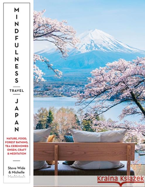 Mindfulness Travel Japan: Nature, Food, Forest Bathing, Tea Ceremonies, Onsen, Craft & Meditation Michelle Mackintosh 9781741177237 Hardie Grant Explore - książka