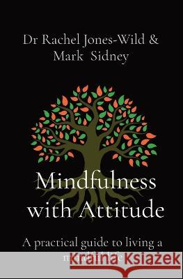 Mindfulness with Attitude: A practical guide to living a mindful life Rachel Jones-Wild Mark Sidney 9781739150501 Mindfulness Based Therapies CIC - książka