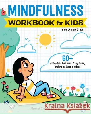 Mindfulness Workbook for Kids: 60+ Activities to Focus, Stay Calm, and Make Good Choices Hannah, Lcsw Sherman 9781647396756 Rockridge Press - książka