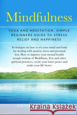 Mindfulness: Yoga And Meditation, Simple Beginners Guide To Stress Relief And Happiness Posi, George M. 9781793034175 Independently Published - książka