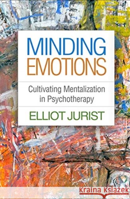 Minding Emotions: Cultivating Mentalization in Psychotherapy Elliot Jurist 9781462542918 Guilford Publications - książka
