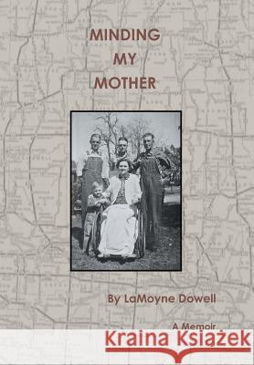 Minding My Mother: A Memoir Dowell, Lamoyne 9781493127023 Xlibris Corporation - książka