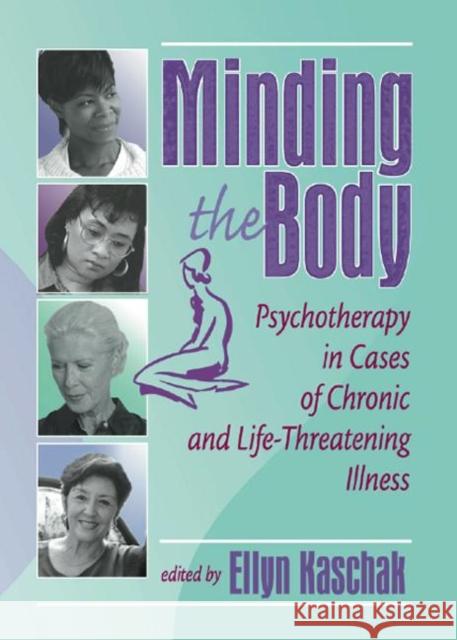 Minding the Body: Psychotherapy in Cases of Chronic and Life-Threatening Illness Kaschak, Ellyn 9780789013675 Haworth Press - książka