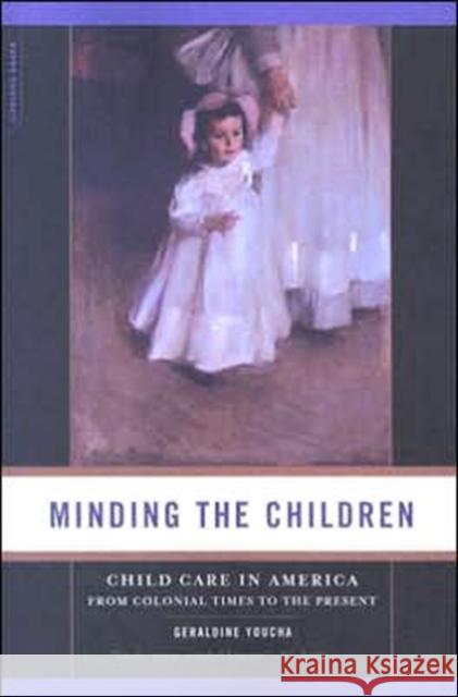 Minding the Children: Child Care in America from Colonial Times to the Present Geraldine Youcha 9780738209722 Da Capo Press - książka