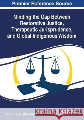 Minding the Gap Between Restorative Justice, Therapeutic Jurisprudence, and Global Indigenous Wisdom Marta Vides Saade Debarati Halder 9781668441138 IGI Global - książka