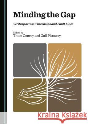 Minding the Gap: Writing Across Thresholds and Fault Lines Thom Conroy Gail Pittaway Thom Conroy 9781443880657 Cambridge Scholars Publishing - książka