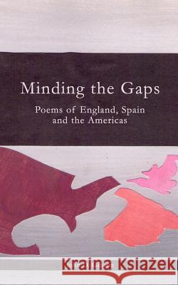 Minding the Gaps: Poems of England, Spain and the Americas John D. Gibson Dick Davis Diane Griffiths 9781545570005 Createspace Independent Publishing Platform - książka