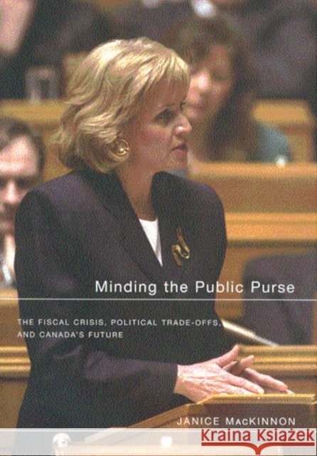 Minding the Public Purse: The Fiscal Crisis, Political Trade-Offs, and Canada's Future Janice Potter-MacKinnon 9780773525542 McGill-Queen's University Press - książka