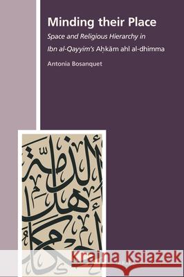 Minding Their Place: Space and Religious Hierarchy in Ibn Al-Qayyim's Aḥkām Ahl Al-Dhimma Bosanquet 9789004423695 Brill - książka