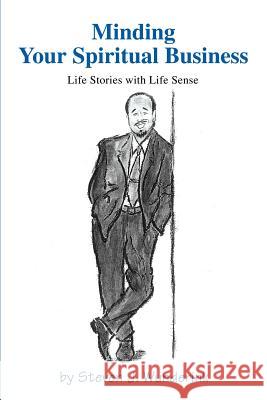 Minding Your Spiritual Business: Life Stories with Life Sense Wunderink, Steven J. 9780595263363 Writers Club Press - książka