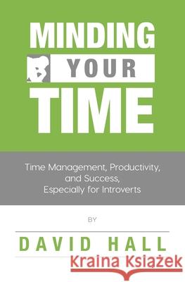 Minding Your Time: Time Management, Productivity, and Success, Especially for Introverts David Hall 9781976740817 Independently Published - książka