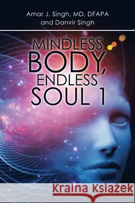 Mindless Body, Endless Soul 1 Amar J Singh, Danvir Singh 9781532040078 iUniverse - książka