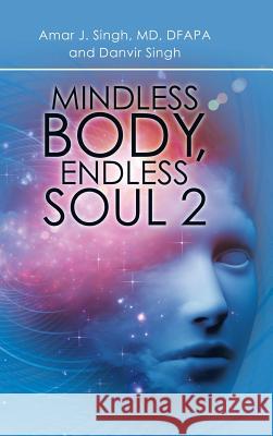 Mindless Body, Endless Soul 2 Amar J Singh 9781532041129 iUniverse - książka