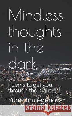 Mindless thoughts in the dark: Poems to get you through the night Yumi Toulegenova 9781089778608 Independently Published - książka
