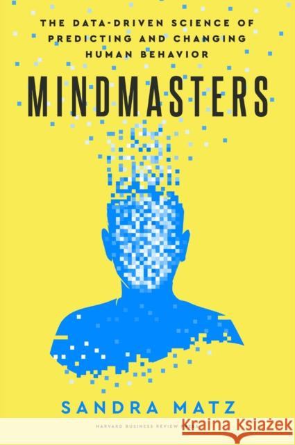 Mindmasters: The Data-Driven Science of Predicting and Changing Human Behavior Sandra Matz 9781647826314 Harvard Business Review Press - książka