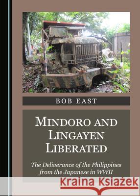 Mindoro and Lingayen Liberated: The Deliverance of the Philippines from the Japanese in WWII Bob East 9781527566774 Cambridge Scholars Publishing - książka