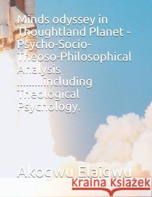 Minds Odyssey in Thoughtland Planet -Psycho-Socio-Theoso-Philosophical Analysis .........Including Theological Psychology. Akogwu Elaigwu 9781790832453 Independently Published - książka