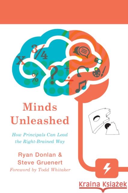 Minds Unleashed: How Principals Can Lead the Right-Brained Way Ryan Donlan Steve Gruenert 9781475818055 Rowman & Littlefield Publishers - książka