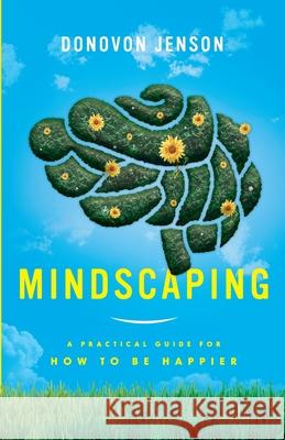 Mindscaping: A Practical Guide for How to Be Happier Donovon Jenson 9781736350706 Donovon Jenson - książka