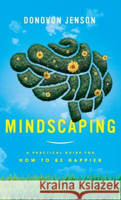 Mindscaping: A Practical Guide for How to Be Happier Donovon Jenson 9781736350720 Donovon Jenson - książka