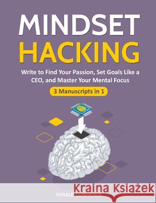 Mindset Hacking: Write to Find Your Passion, Set Goals Like a Ceo, and Master Your Mental Focus (3 Manuscripts in 1) Gerald Confienza 9781726815017 Independently Published - książka