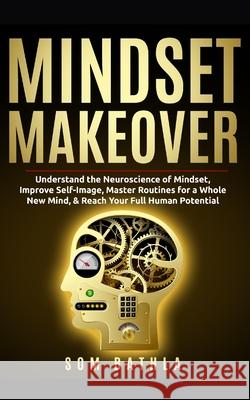 Mindset Makeover: Understand the Neuroscience of Mindset, Improve Self-Image, Master Routines for a Whole New Mind, & Reach your Full Hu Som Bathla 9781654888039 Independently Published - książka