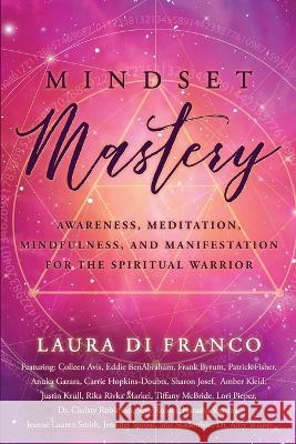Mindset Mastery: Awareness, Meditation, Mindfulness, and Manifestation for the Spiritual Warrior Laura Di Franco 9781954047884 Brave Healer Productions - książka
