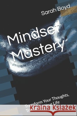 Mindset Mastery: Transform Your Thoughts, Transform Your Life Sarah Boyd 9798878780650 Independently Published - książka