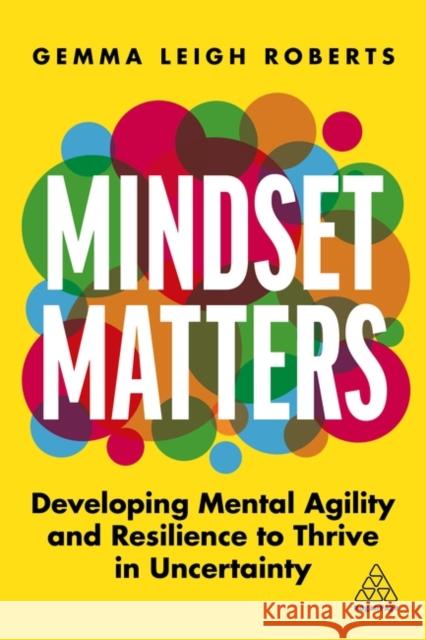 Mindset Matters: Developing Mental Agility and Resilience to Thrive in Uncertainty Gemma Roberts 9781398605190 Kogan Page - książka