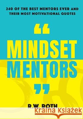 Mindset Mentors: 240 of the Best Mentors Ever and Their Most Motivational Quotes R. W. Roth 9780473539061 Rw Roth - książka